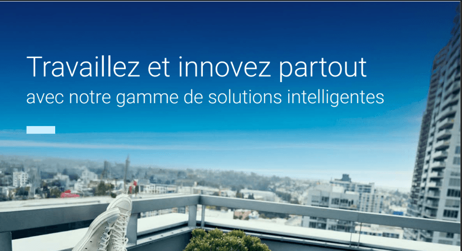 Travaillez et innovez partout avec notre gamme de solutions intelligentes